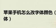 蘋果手機怎么改字體顏色(蘋果手機怎么改字體)