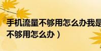 手機流量不夠用怎么辦我是電信卡(手機流量不夠用怎么辦)