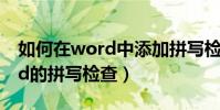 如何在word中添加拼寫檢查(如何開啟word的拼寫檢查)