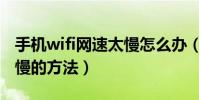 手機wifi網速太慢怎么辦(解決手機wifi網速慢的方法)