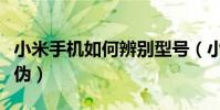 小米手機如何辨別型號(小米手機如何辨別真偽)