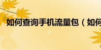 如何查詢手機流量包(如何查詢手機流量)