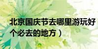 北京國慶節去哪里游玩好(北京國慶旅游10個必去的地方)