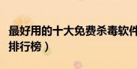 最好用的十大免費殺毒軟件大盤點(殺毒軟件排行榜)