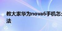 教大家華為nova6手機怎么設置返回鍵的方法