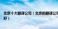 北京十大翻譯公司(北京的翻譯公司排名北京翻譯公司哪家好)