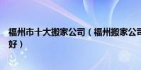 福州市十大搬家公司(福州搬家公司排名福州搬家公司哪家好)