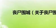 喪尸圍城(關于喪尸圍城的介紹)