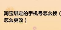 淘寶綁定的手機號怎么換(淘寶綁定的手機號怎么更改)