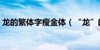 龍的繁體字瘦金體(“龍”的繁體字有幾畫)