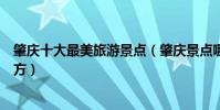 肇慶十大最美旅游景點(肇慶景點哪些景色美肇慶最美的地方)