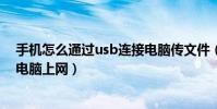 手機怎么通過usb連接電腦傳文件(手機怎么通過usb連接電腦上網)