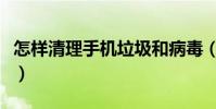 怎樣清理手機垃圾和病毒(怎樣清理手機垃圾)