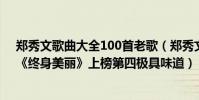 鄭秀文歌曲大全100首老歌(鄭秀文十大經典歌曲排行榜:《終身美麗》上榜第四極具味道)