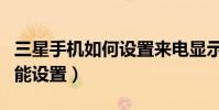 三星手機如何設置來電顯示(三星手機來電功能設置)