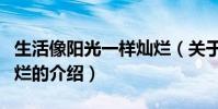 生活像陽光一樣燦爛(關于生活像陽光一樣燦爛的介紹)