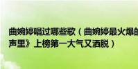 曲婉婷唱過哪些歌(曲婉婷最火爆的歌曲top10:《我的歌聲里》上榜第一大氣又灑脫)