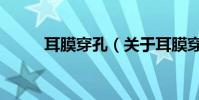 耳膜穿孔(關于耳膜穿孔的介紹)