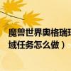 魔獸世界奧格瑞瑪任務怎么過（魔獸世界奧格瑞瑪的未知水域任務怎么做）