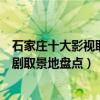 石家莊十大影視取景地（石家莊拍攝電影的地方石家莊電視劇取景地盤點）