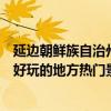 延邊朝鮮族自治州琿春市十大著名旅游景點（琿春市有哪些好玩的地方熱門景點）