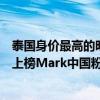 泰國身價最高的明星是誰（泰國十大身價最高明星：馬里奧上榜Mark中國粉絲眾多）