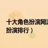 十大角色扮演網游推薦（好玩的十大rpg游戲手游端游角色扮演排行）