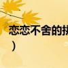 戀戀不舍的拼音（關于戀戀不舍的拼音的介紹）