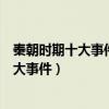 秦朝時期十大事件（秦國歷史大事件盤點秦朝發生了什么重大事件）