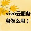 vivo云服務怎么用電腦恢復資料（vivo云服務怎么用）