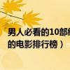 男人必看的10部經典電影（男人必看的十部電影最適合男人的電影排行榜）