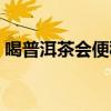 喝普洱茶會便秘還是通便（喝普洱茶會便秘）
