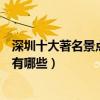 深圳十大著名景點（深圳著名旅游景點排名深圳有名的景點有哪些）