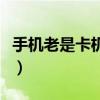 手機老是卡機然后重啟（手機老是卡機怎么辦）