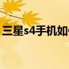 三星s4手機如何截圖（三星s4手機如何刷機）