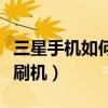 三星手機如何刷機的步驟如下（三星手機如何刷機）