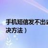 手機短信發不出去什么原因（手機短信發不出去的原因和解決方法）