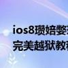 ios8瓚婄嫳瑁卛os9杞歡（iPhone6 iOS8完美越獄教程）