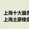 上海十大最貴樓盤排行榜（上海十大最貴小區上海土豪樓盤）