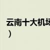 云南十大機場（云南機場排名云南機場有哪些）