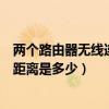 兩個路由器無線連接的有效距離（Wifi與無線路由器的有效距離是多少）