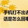 手機打不出去電話是怎么了（手機打不出去電話是怎么回事）