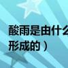 酸雨是由什么形成的（什么是酸雨酸雨是怎樣形成的）