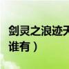 劍靈之浪跡天涯攻略（劍靈之浪跡天涯的攻略誰有）