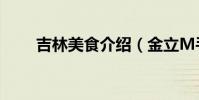 吉林美食介紹(金立M手機怎么樣)