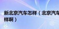 新北京汽車怎樣(北京汽車北京汽車B60怎么樣啊)