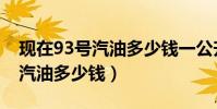 現在93號汽油多少錢一公升(現在半噸93號汽油多少錢)