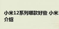 小米12系列哪款好些 小米12SUltra三大短板介紹