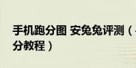 手機跑分圖 安兔兔評測(手機安安兔評測跑分教程)
