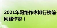 2021年網絡作家排行榜前十(2021年最火的網絡作家)